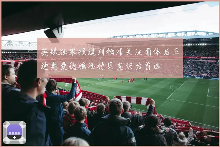 英媒独家报道利物浦关注葡体后卫迪奥曼德施洛特贝克仍为首选