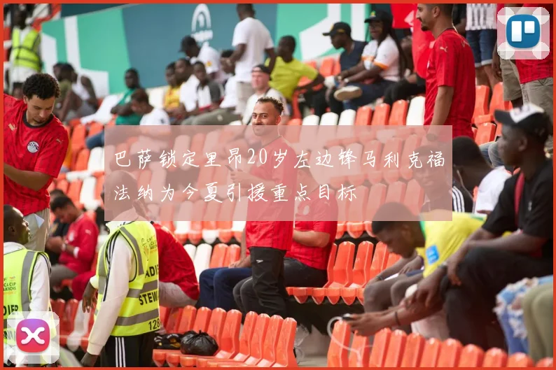 巴萨锁定里昂20岁左边锋马利克福法纳为今夏引援重点目标